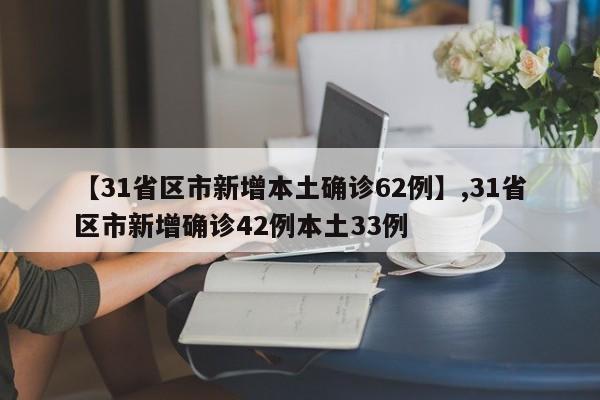 【31省区市新增本土确诊62例】,31省区市新增确诊42例本土33例