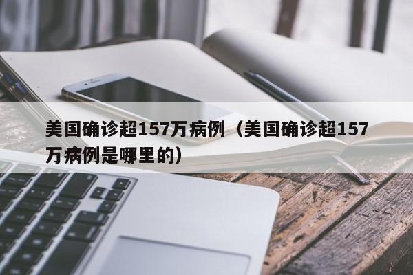 美国确诊超157万病例（美国确诊超157万病例是哪里的）