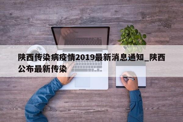 陕西传染病疫情2019最新消息通知_陕西公布最新传染