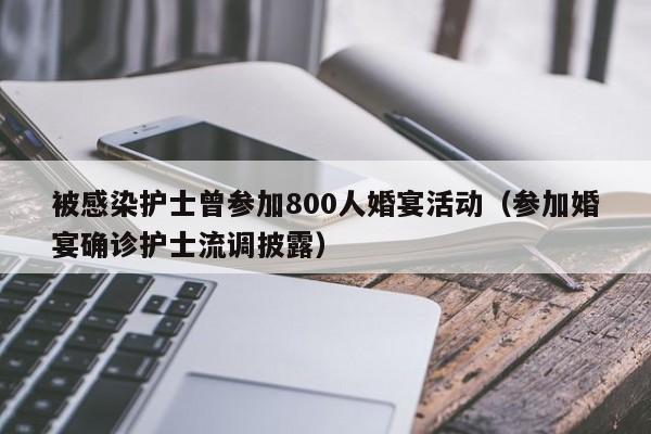 被感染护士曾参加800人婚宴活动（参加婚宴确诊护士流调披露）