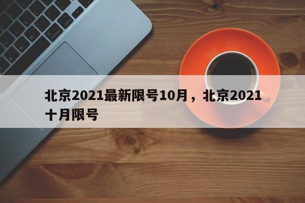 北京2021最新限号10月，北京2021十月限号