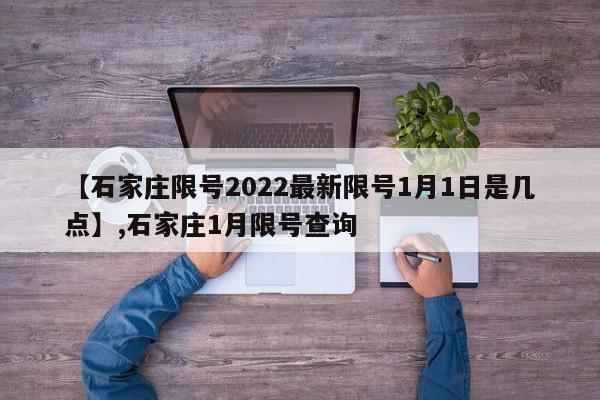 【石家庄限号2022最新限号1月1日是几点】,石家庄1月限号查询