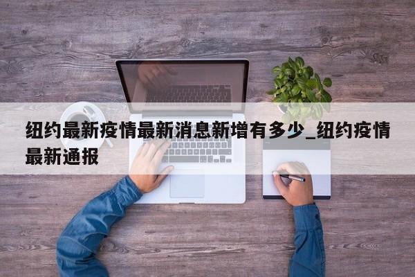 纽约最新疫情最新消息新增有多少_纽约疫情最新通报