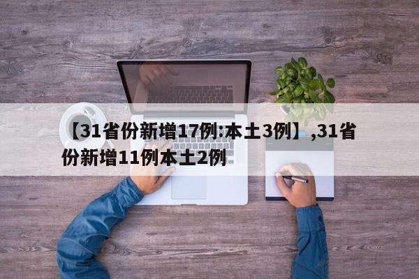 【31省份新增17例:本土3例】,31省份新增11例本土2例