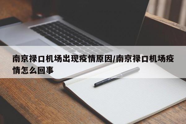 南京禄口机场出现疫情原因/南京禄口机场疫情怎么回事