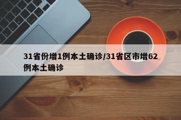 31省份增1例本土确诊/31省区市增62例本土确诊
