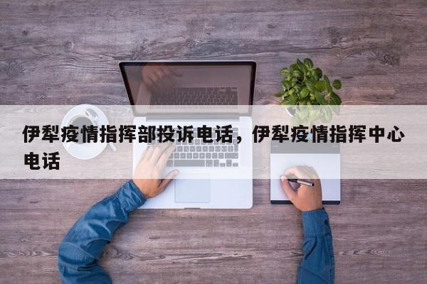 伊犁疫情指挥部投诉电话，伊犁疫情指挥中心电话