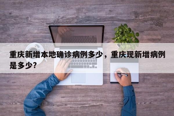 重庆新增本地确诊病例多少，重庆现新增病例是多少?