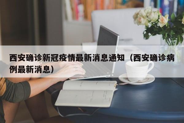 西安确诊新冠疫情最新消息通知（西安确诊病例最新消息）