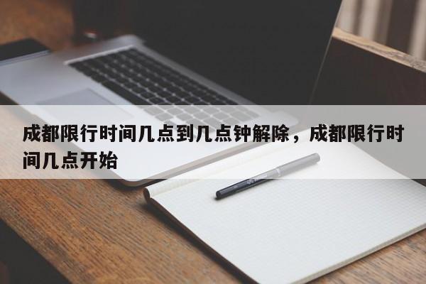 成都限行时间几点到几点钟解除，成都限行时间几点开始