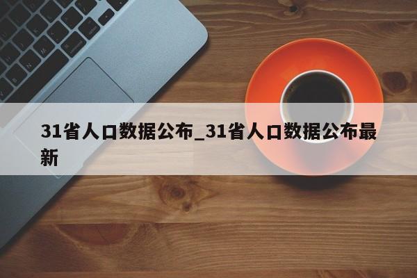 31省人口数据公布_31省人口数据公布最新
