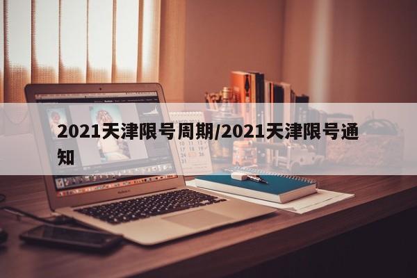 2021天津限号周期/2021天津限号通知