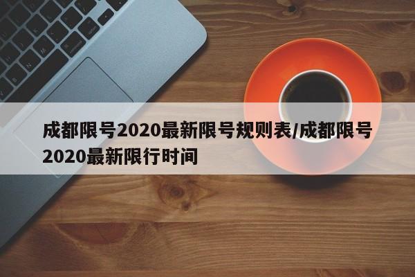 成都限号2020最新限号规则表/成都限号2020最新限行时间
