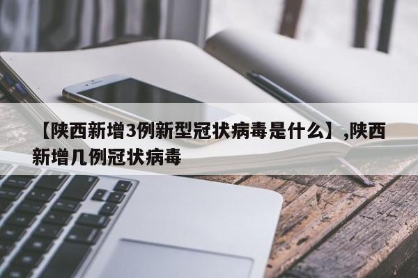 【陕西新增3例新型冠状病毒是什么】,陕西新增几例冠状病毒