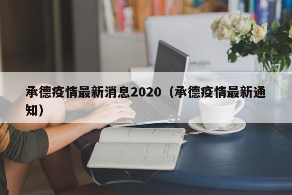 承德疫情最新消息2020（承德疫情最新通知）