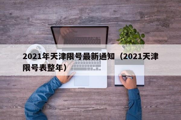 2021年天津限号最新通知（2021天津限号表整年）