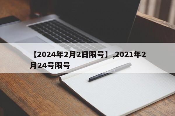 【2024年2月2日限号】,2021年2月24号限号