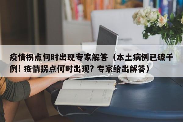 疫情拐点何时出现专家解答（本土病例已破千例! 疫情拐点何时出现? 专家给出解答）