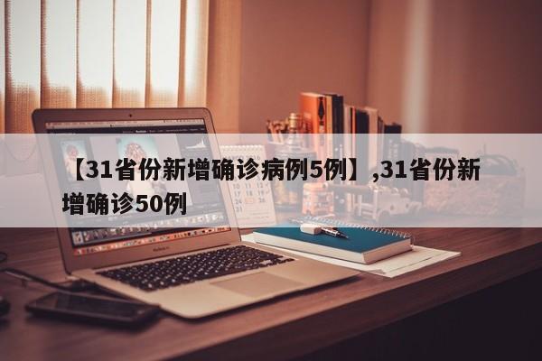 【31省份新增确诊病例5例】,31省份新增确诊50例