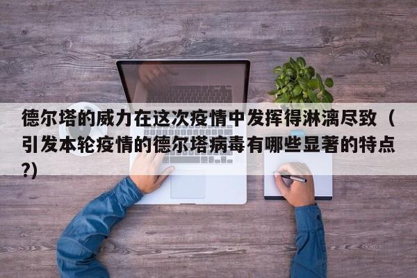 德尔塔的威力在这次疫情中发挥得淋漓尽致（引发本轮疫情的德尔塔病毒有哪些显著的特点?）