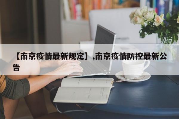 【南京疫情最新规定】,南京疫情防控最新公告