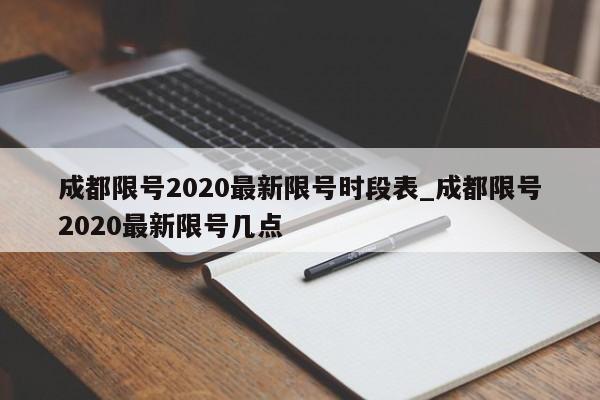 成都限号2020最新限号时段表_成都限号2020最新限号几点