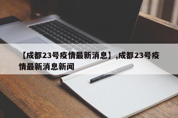 【成都23号疫情最新消息】,成都23号疫情最新消息新闻