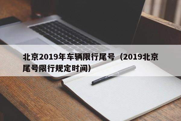 北京2019年车辆限行尾号（2019北京尾号限行规定时间）