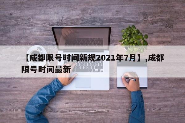 【成都限号时间新规2021年7月】,成都限号时间最新