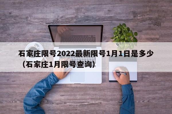 石家庄限号2022最新限号1月1日是多少（石家庄1月限号查询）