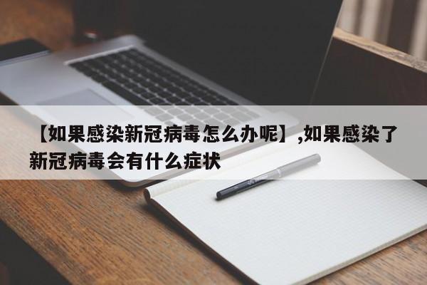 【如果感染新冠病毒怎么办呢】,如果感染了新冠病毒会有什么症状