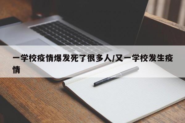 一学校疫情爆发死了很多人/又一学校发生疫情