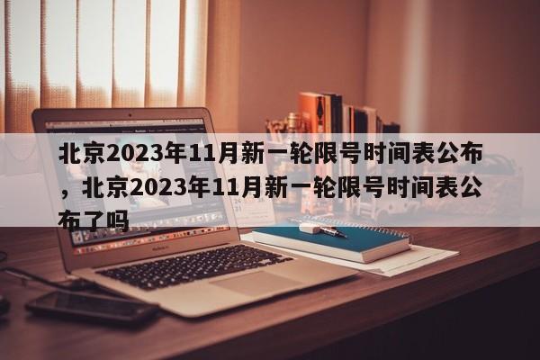 北京2023年11月新一轮限号时间表公布，北京2023年11月新一轮限号时间表公布了吗