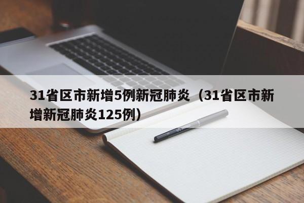 31省区市新增5例新冠肺炎（31省区市新增新冠肺炎125例）