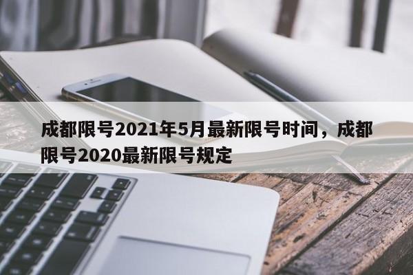 成都限号2021年5月最新限号时间，成都限号2020最新限号规定