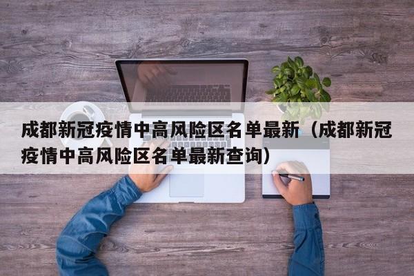 成都新冠疫情中高风险区名单最新（成都新冠疫情中高风险区名单最新查询）