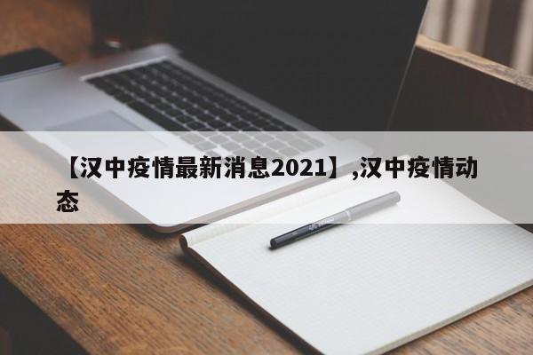 【汉中疫情最新消息2021】,汉中疫情动态