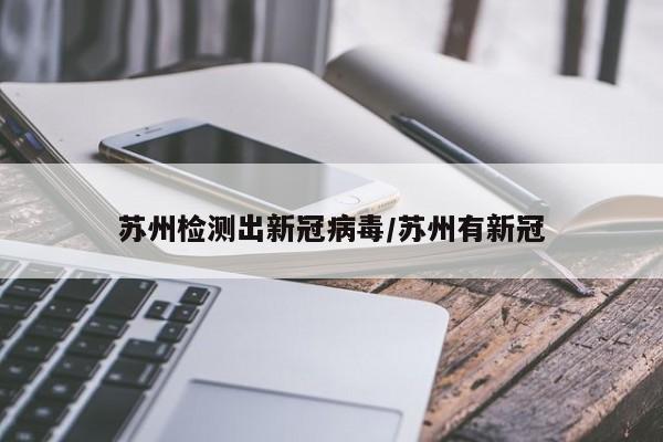 苏州检测出新冠病毒/苏州有新冠