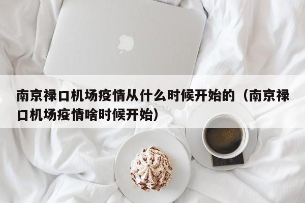 南京禄口机场疫情从什么时候开始的（南京禄口机场疫情啥时候开始）