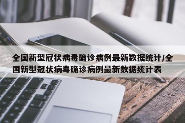 全国新型冠状病毒确诊病例最新数据统计/全国新型冠状病毒确诊病例最新数据统计表