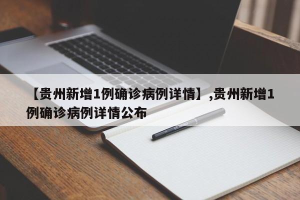 【贵州新增1例确诊病例详情】,贵州新增1例确诊病例详情公布