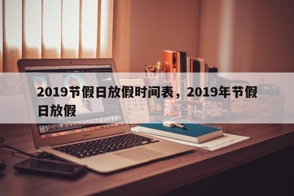 2019节假日放假时间表，2019年节假日放假