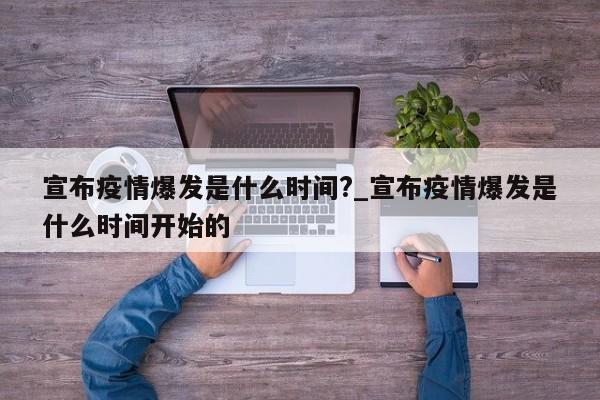 宣布疫情爆发是什么时间?_宣布疫情爆发是什么时间开始的
