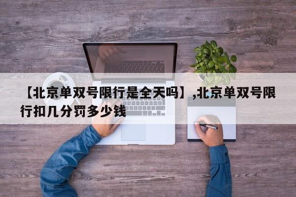 【北京单双号限行是全天吗】,北京单双号限行扣几分罚多少钱