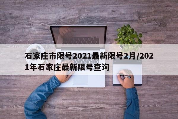 石家庄市限号2021最新限号2月/2021年石家庄最新限号查询