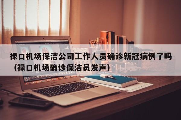 禄口机场保洁公司工作人员确诊新冠病例了吗（禄口机场确诊保洁员发声）