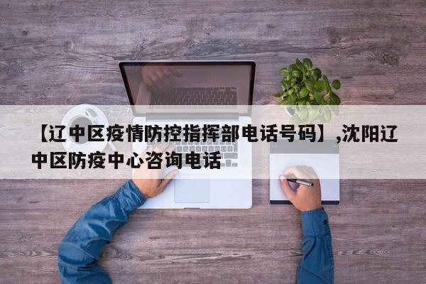 【辽中区疫情防控指挥部电话号码】,沈阳辽中区防疫中心咨询电话