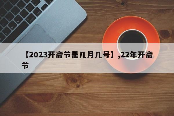 【2023开斋节是几月几号】,22年开斋节