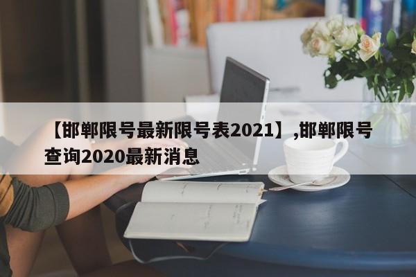 【邯郸限号最新限号表2021】,邯郸限号查询2020最新消息