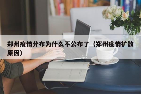 郑州疫情分布为什么不公布了（郑州疫情扩散原因）